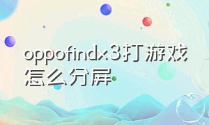 oppofindx3打游戏怎么分屏