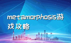 metamorphosis游戏攻略