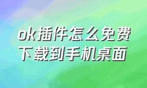 ok插件怎么免费下载到手机桌面