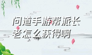 问道手游帮派长老怎么获得啊