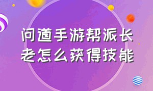 问道手游帮派长老怎么获得技能