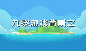 九黎游戏背景之一