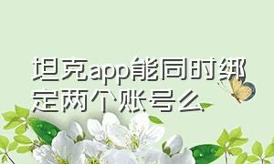 坦克app能同时绑定两个账号么