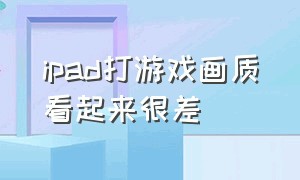 ipad打游戏画质看起来很差