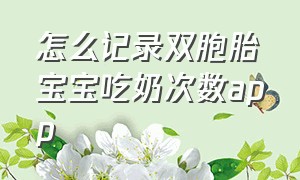 怎么记录双胞胎宝宝吃奶次数app