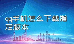 qq手机怎么下载指定版本