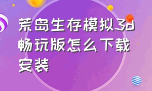 荒岛生存模拟3d畅玩版怎么下载安装