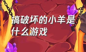 搞破坏的小羊是什么游戏