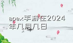 apex手游在2024年几月几日