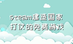 steam建造国家打仗的免费游戏