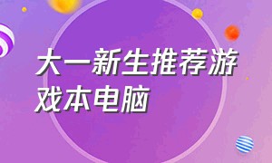 大一新生推荐游戏本电脑