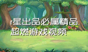 r星出品必属精品超燃游戏视频