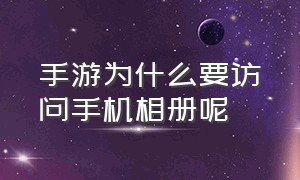 手游为什么要访问手机相册呢