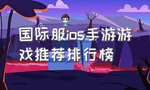 国际服ios手游游戏推荐排行榜