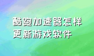 酷跑加速器怎样更新游戏软件