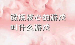 锻炼核心的游戏叫什么游戏