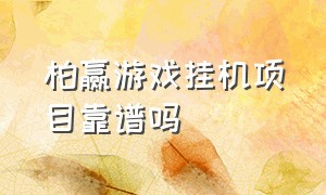 柏赢游戏挂机项目靠谱吗