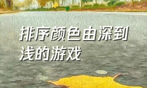 排序颜色由深到浅的游戏