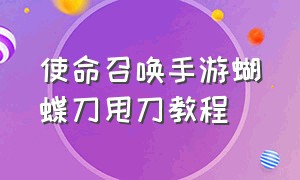 使命召唤手游蝴蝶刀甩刀教程