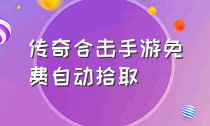 传奇合击手游免费自动拾取