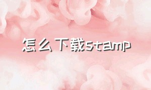 怎么下载stamp