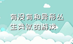 有没有和异形丛生类似的游戏