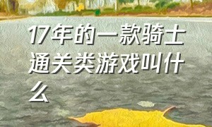 17年的一款骑士通关类游戏叫什么