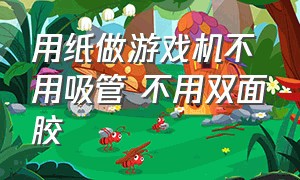 用纸做游戏机不用吸管 不用双面胶