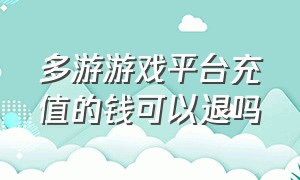 多游游戏平台充值的钱可以退吗