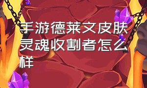 手游德莱文皮肤灵魂收割者怎么样