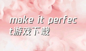 make it perfect游戏下载