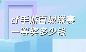 cf手游百城联赛一等奖多少钱