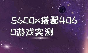 5600x搭配4060游戏实测