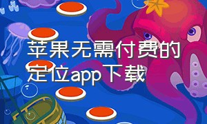 苹果无需付费的定位app下载