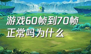 游戏60帧到70帧正常吗为什么