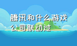 腾讯和什么游戏公司联动过