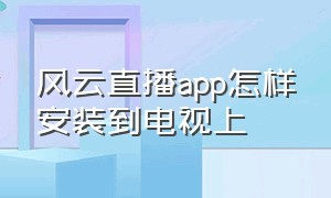 风云直播app怎样安装到电视上