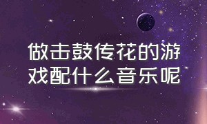 做击鼓传花的游戏配什么音乐呢