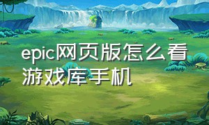 epic网页版怎么看游戏库手机