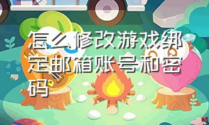 怎么修改游戏绑定邮箱账号和密码