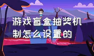 游戏盲盒抽奖机制怎么设置的