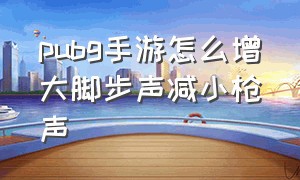 pubg手游怎么增大脚步声减小枪声