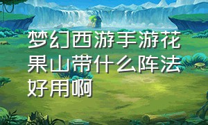 梦幻西游手游花果山带什么阵法好用啊