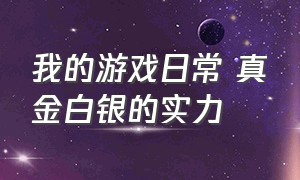 我的游戏日常 真金白银的实力