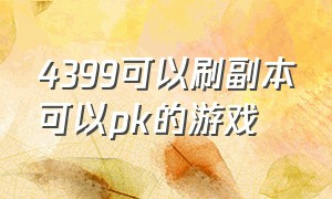 4399可以刷副本可以pk的游戏