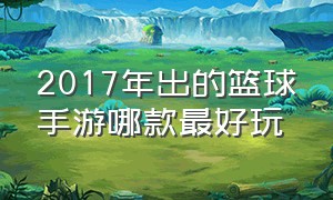 2017年出的篮球手游哪款最好玩