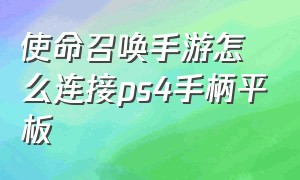 使命召唤手游怎么连接ps4手柄平板