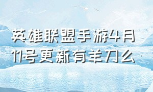 英雄联盟手游4月11号更新有羊刀么