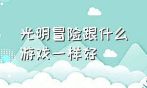 光明冒险跟什么游戏一样好