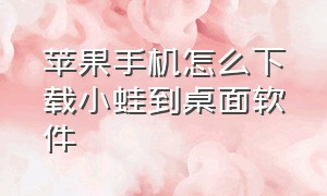 苹果手机怎么下载小蛙到桌面软件